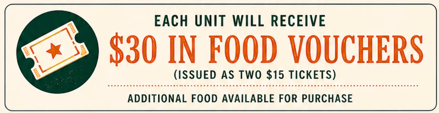 Each unit will receive $30 in food vouchers (issued as two $15 tickets). Additional food available for purchase.